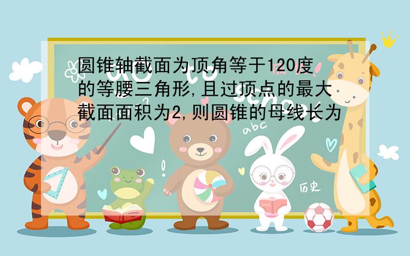 圆锥轴截面为顶角等于120度的等腰三角形,且过顶点的最大截面面积为2,则圆锥的母线长为