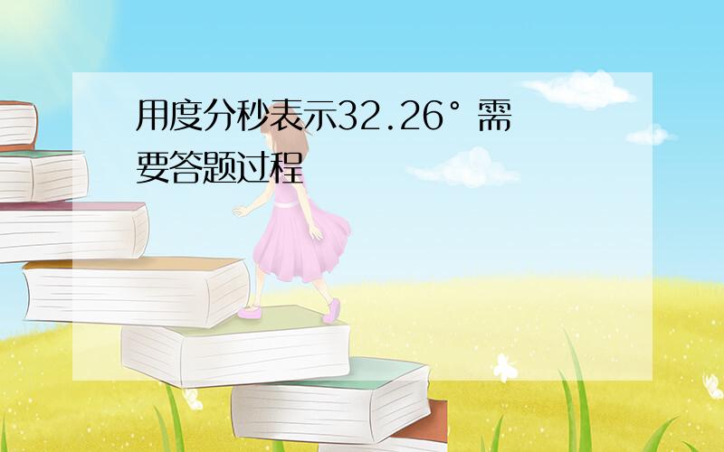 用度分秒表示32.26° 需要答题过程