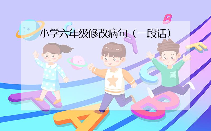 小学六年级修改病句（一段话）