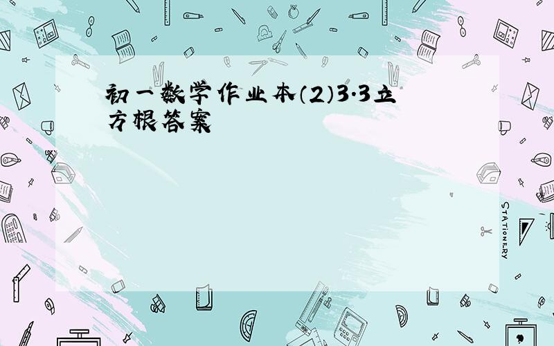 初一数学作业本（2）3.3立方根答案