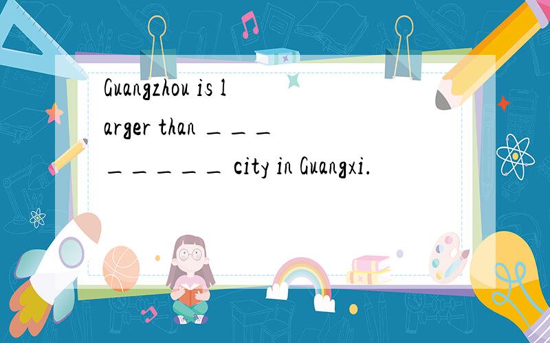 Guangzhou is larger than ________ city in Guangxi.