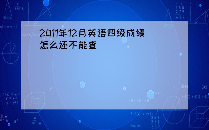 2011年12月英语四级成绩怎么还不能查