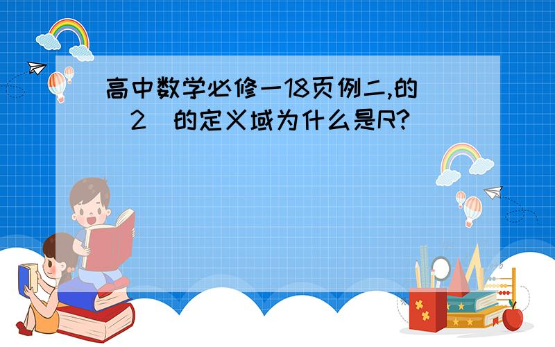 高中数学必修一18页例二,的（2）的定义域为什么是R?