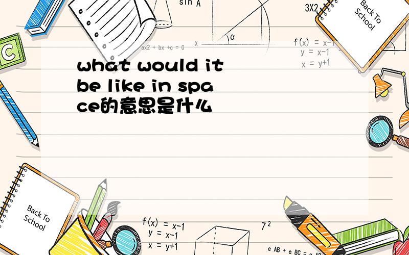 what would it be like in space的意思是什么