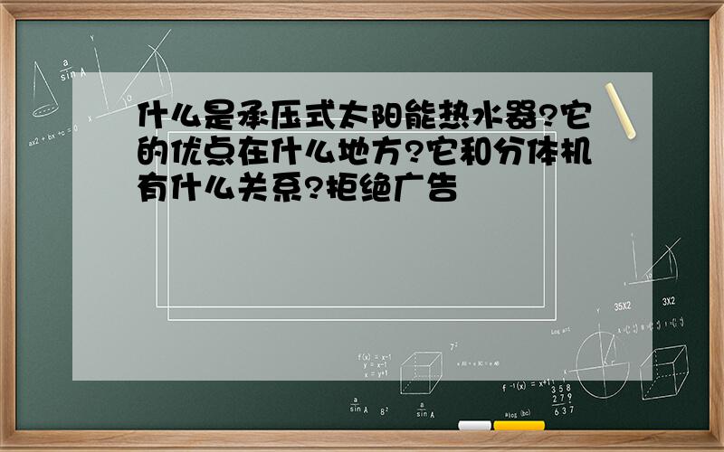 什么是承压式太阳能热水器?它的优点在什么地方?它和分体机有什么关系?拒绝广告