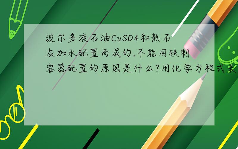 波尔多液石油CuSO4和熟石灰加水配置而成的,不能用铁制容器配置的原因是什么?用化学方程式表示是.