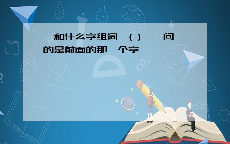 孰和什么字组词,( )孰,问的是前面的那一个字,