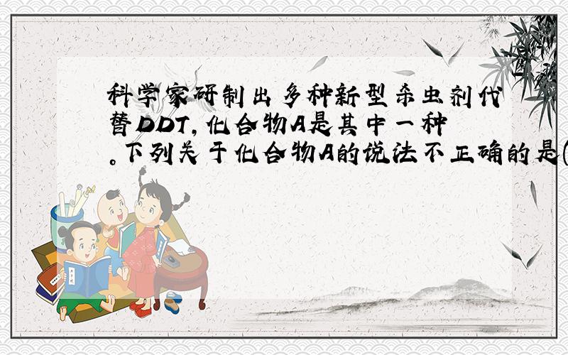 科学家研制出多种新型杀虫剂代替DDT，化合物A是其中一种。下列关于化合物A的说法不正确的是(   )