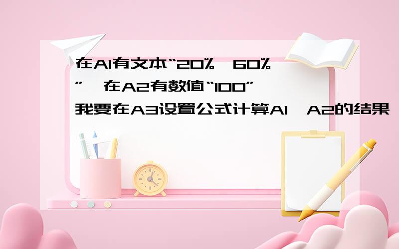 在A1有文本“20%*60%”,在A2有数值“100”,我要在A3设置公式计算A1×A2的结果,不知用什么函数?