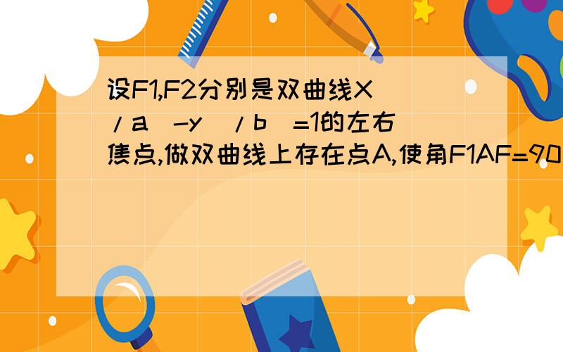 设F1,F2分别是双曲线X^/a^-y^/b^=1的左右焦点,做双曲线上存在点A,使角F1AF=90度且/AF1/=3/