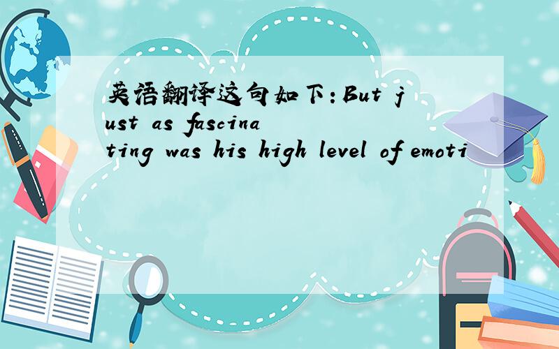 英语翻译这句如下：But just as fascinating was his high level of emoti