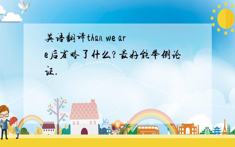 英语翻译than we are后省略了什么?最好能举例论证.