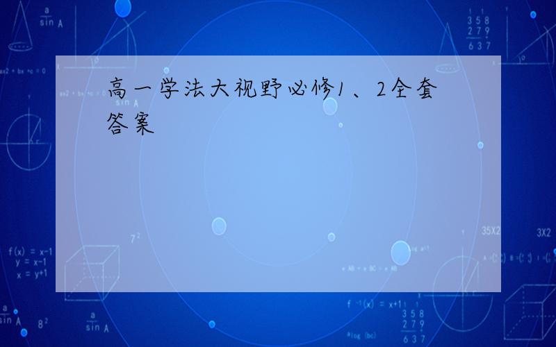 高一学法大视野必修1、2全套答案