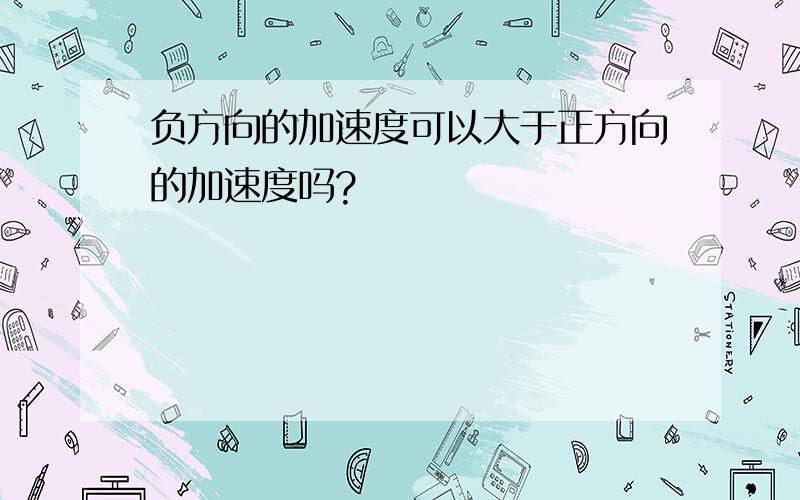 负方向的加速度可以大于正方向的加速度吗?