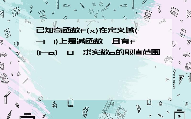 已知奇函数f(x)在定义域(-1,1)上是减函数,且有f(1-a)∠0,求实数a的取值范围