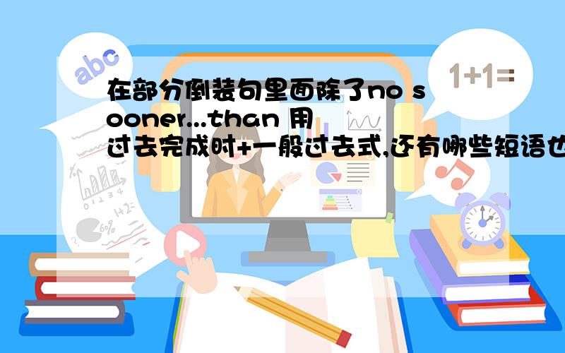 在部分倒装句里面除了no sooner...than 用过去完成时+一般过去式,还有哪些短语也是这样?