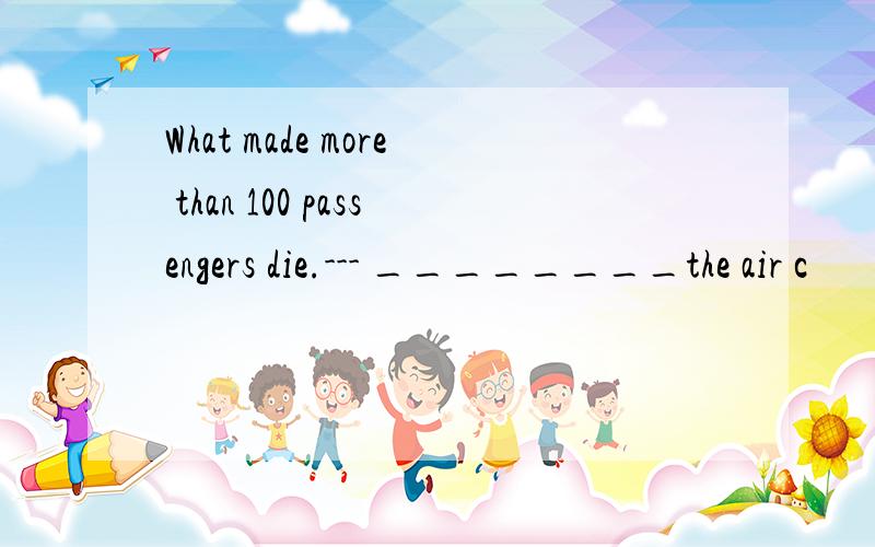 What made more than 100 passengers die.--- ________the air c