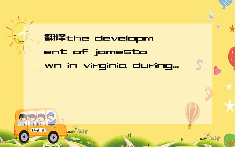 翻译the development of jamestown in virginia during...