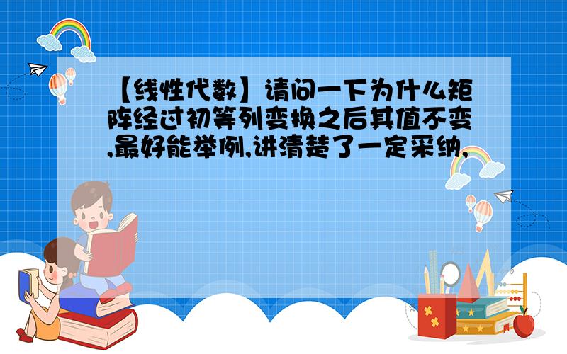 【线性代数】请问一下为什么矩阵经过初等列变换之后其值不变,最好能举例,讲清楚了一定采纳,