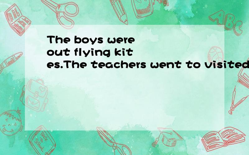 The boys were out flying kites.The teachers went to visited