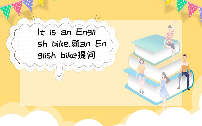 It is an English bike.就an English bike提问