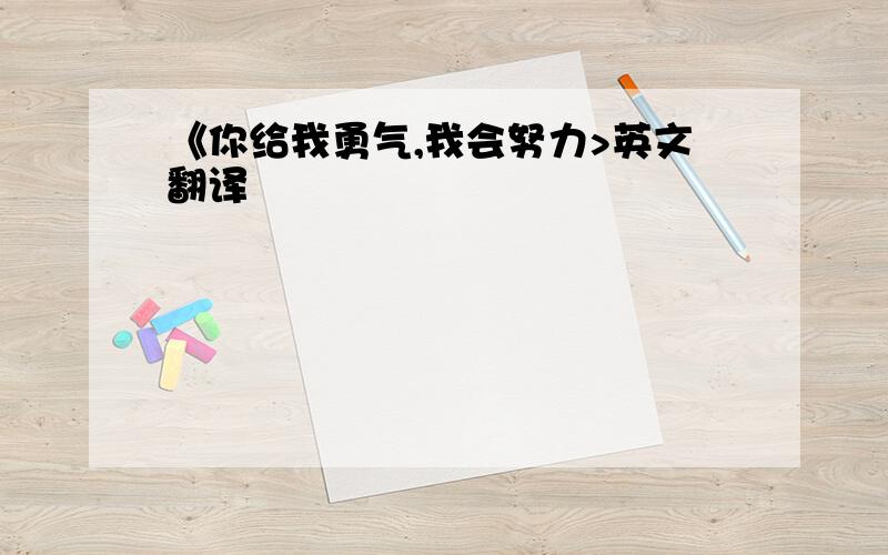 《你给我勇气,我会努力>英文翻译