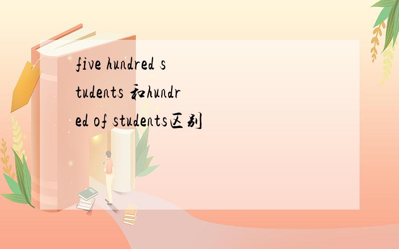 five hundred students 和hundred of students区别