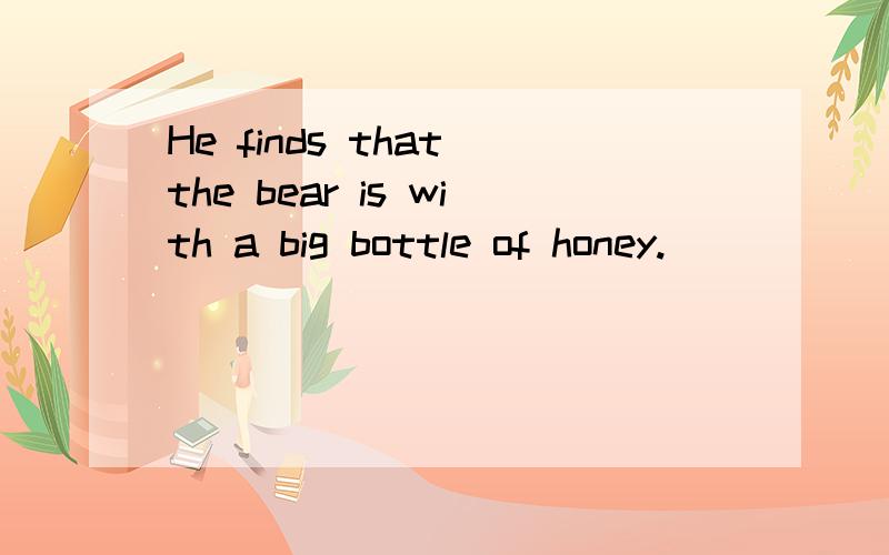 He finds that the bear is with a big bottle of honey.