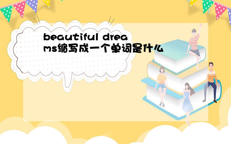 beautiful dreams缩写成一个单词是什么