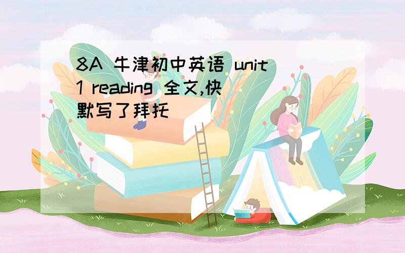 8A 牛津初中英语 unit1 reading 全文,快默写了拜托