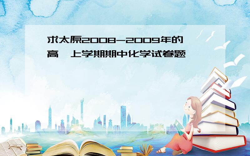 求太原2008-2009年的高一上学期期中化学试卷题