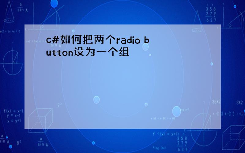 c#如何把两个radio button设为一个组