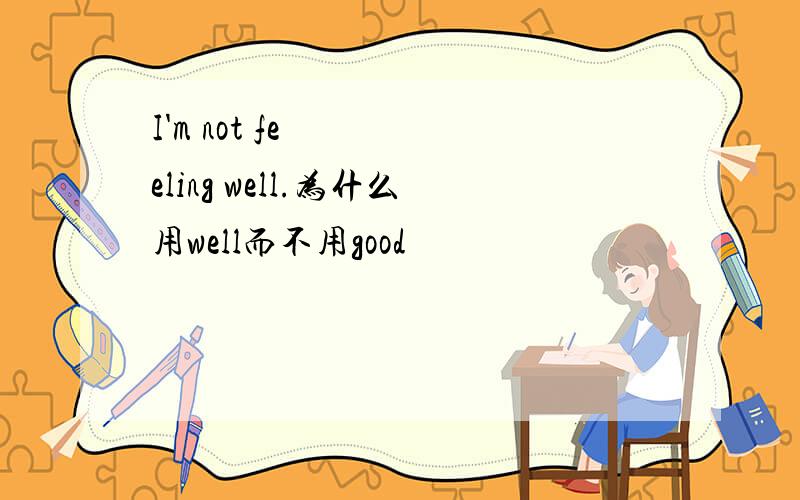 I'm not feeling well.为什么用well而不用good