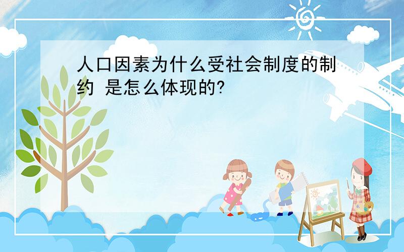 人口因素为什么受社会制度的制约 是怎么体现的?