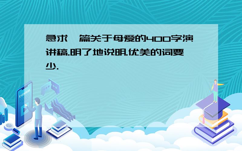 急求一篇关于母爱的400字演讲稿.明了地说明.优美的词要少.