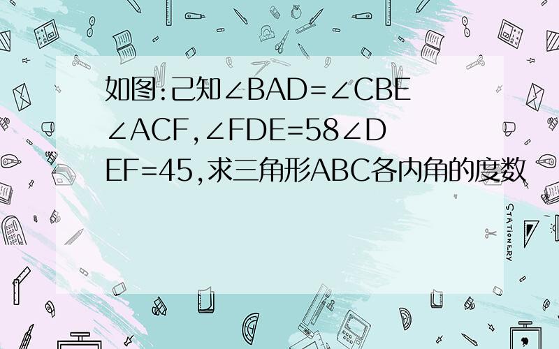 如图:己知∠BAD=∠CBE∠ACF,∠FDE=58∠DEF=45,求三角形ABC各内角的度数