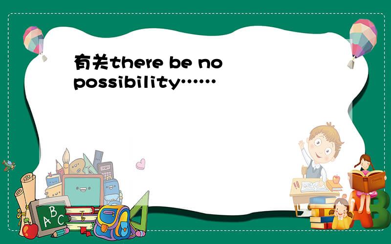 有关there be no possibility……