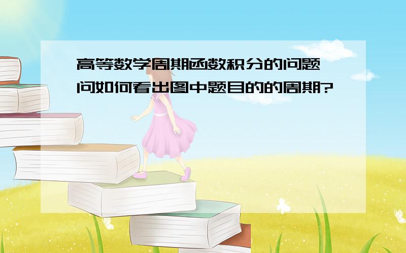 高等数学周期函数积分的问题,问如何看出图中题目的的周期?