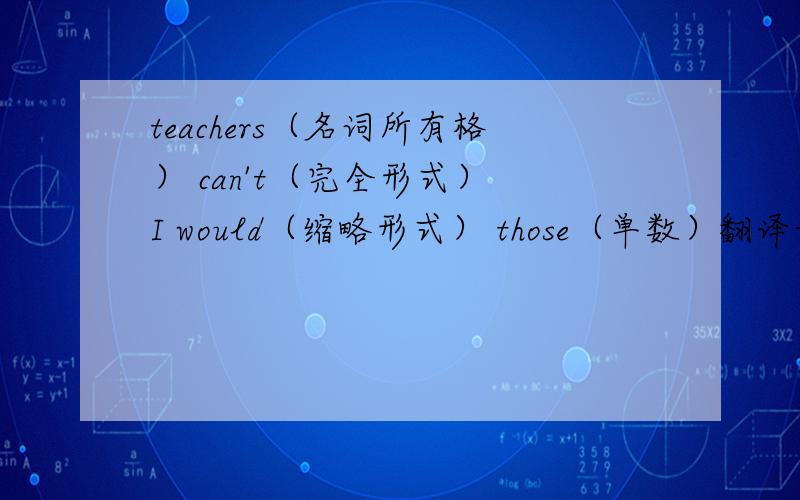 teachers（名词所有格） can't（完全形式） I would（缩略形式） those（单数）翻译词组：一架飞机