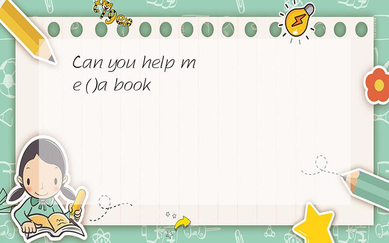 Can you help me()a book