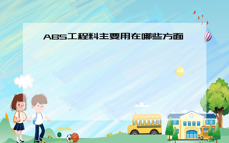 ABS工程料主要用在哪些方面