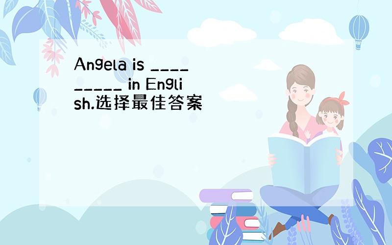 Angela is _________ in English.选择最佳答案