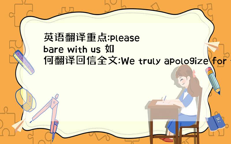 英语翻译重点:please bare with us 如何翻译回信全文:We truly apologize for t