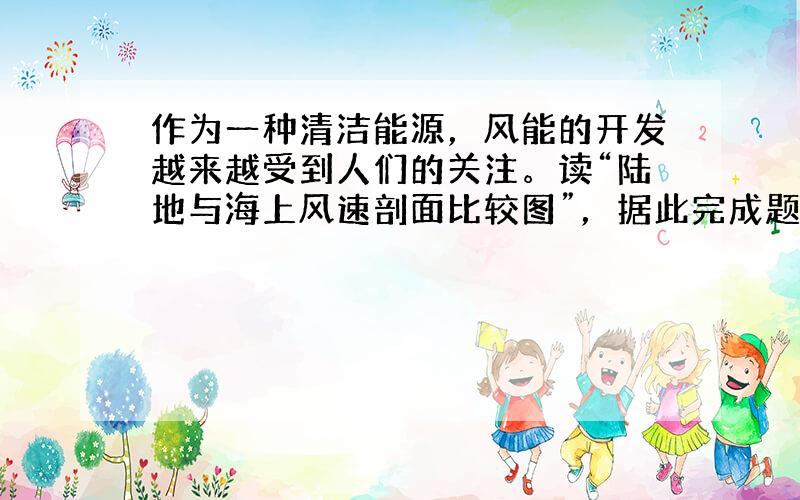 作为一种清洁能源，风能的开发越来越受到人们的关注。读“陆地与海上风速剖面比较图”，据此完成题。