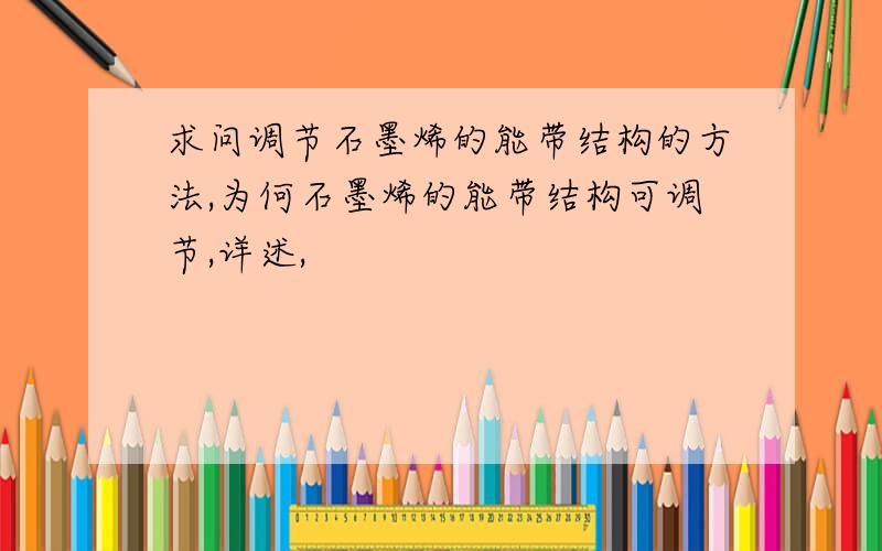 求问调节石墨烯的能带结构的方法,为何石墨烯的能带结构可调节,详述,