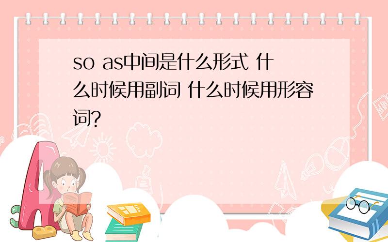 so as中间是什么形式 什么时候用副词 什么时候用形容词?