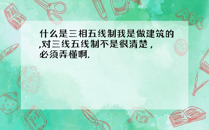 什么是三相五线制我是做建筑的,对三线五线制不是很清楚 ,必须弄懂啊.