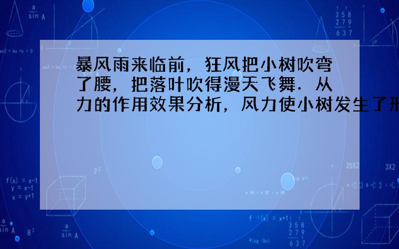 暴风雨来临前，狂风把小树吹弯了腰，把落叶吹得漫天飞舞．从力的作用效果分析，风力使小树发生了形变，使落叶的______发生