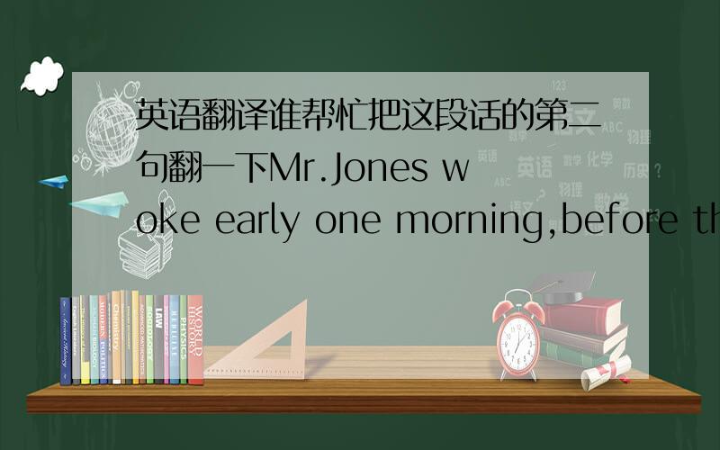 英语翻译谁帮忙把这段话的第二句翻一下Mr.Jones woke early one morning,before the