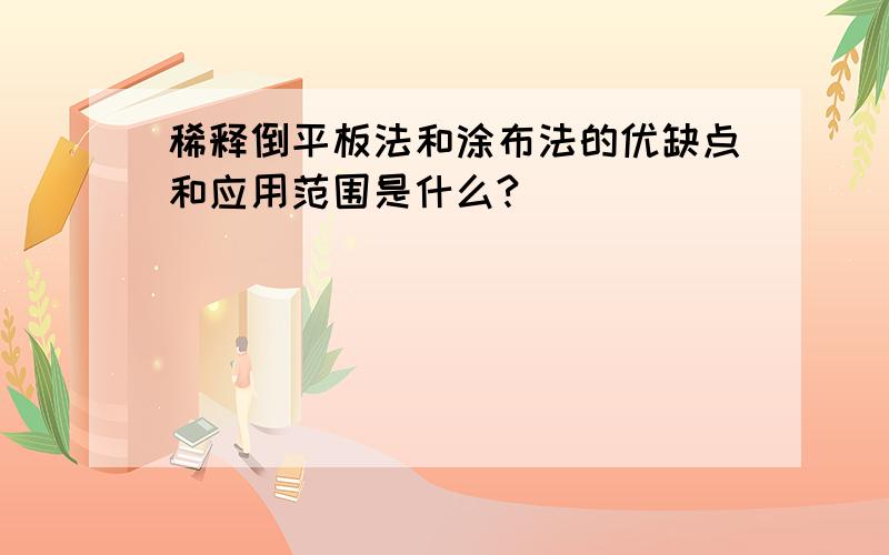 稀释倒平板法和涂布法的优缺点和应用范围是什么?